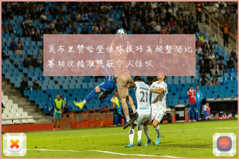 莫布里赞哈登传球技巧高超整场比赛助攻精准隐蔽令人惊叹