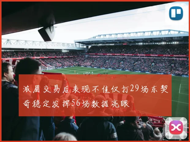 浓眉交易后表现不佳仅打29场东契奇稳定发挥56场数据亮眼