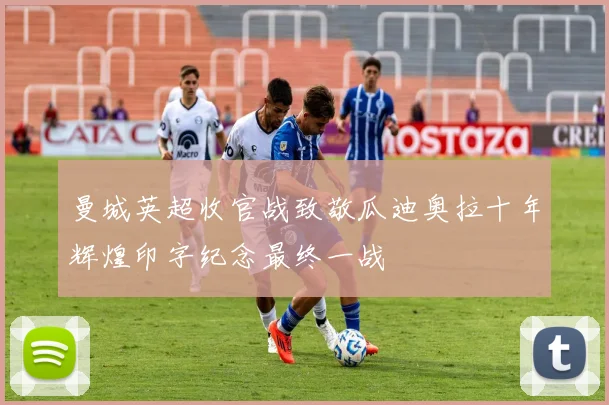 曼城英超收官战致敬瓜迪奥拉十年辉煌印字纪念最终一战
