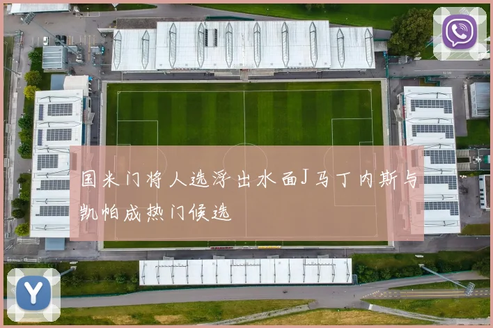 国米门将人选浮出水面J马丁内斯与凯帕成热门候选